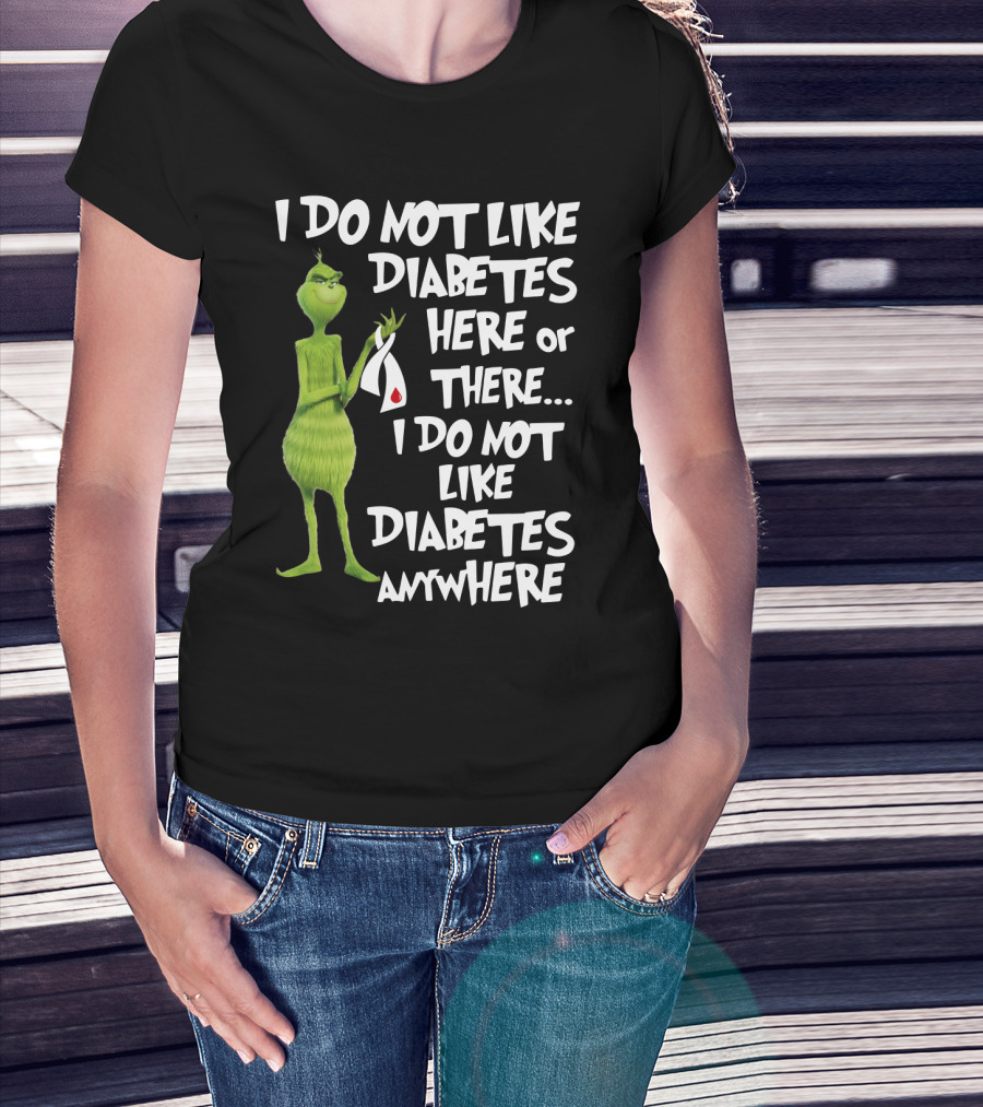 I Do Not Like Diabetes Here Or There I Do Not Like Diabetes Anywhere Grinch T-Shirt
