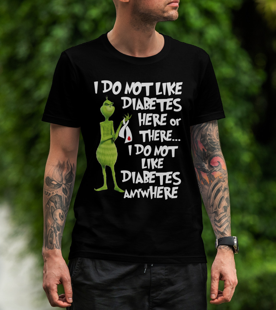 I Do Not Like Diabetes Here Or There I Do Not Like Diabetes Anywhere Grinch T-Shirt