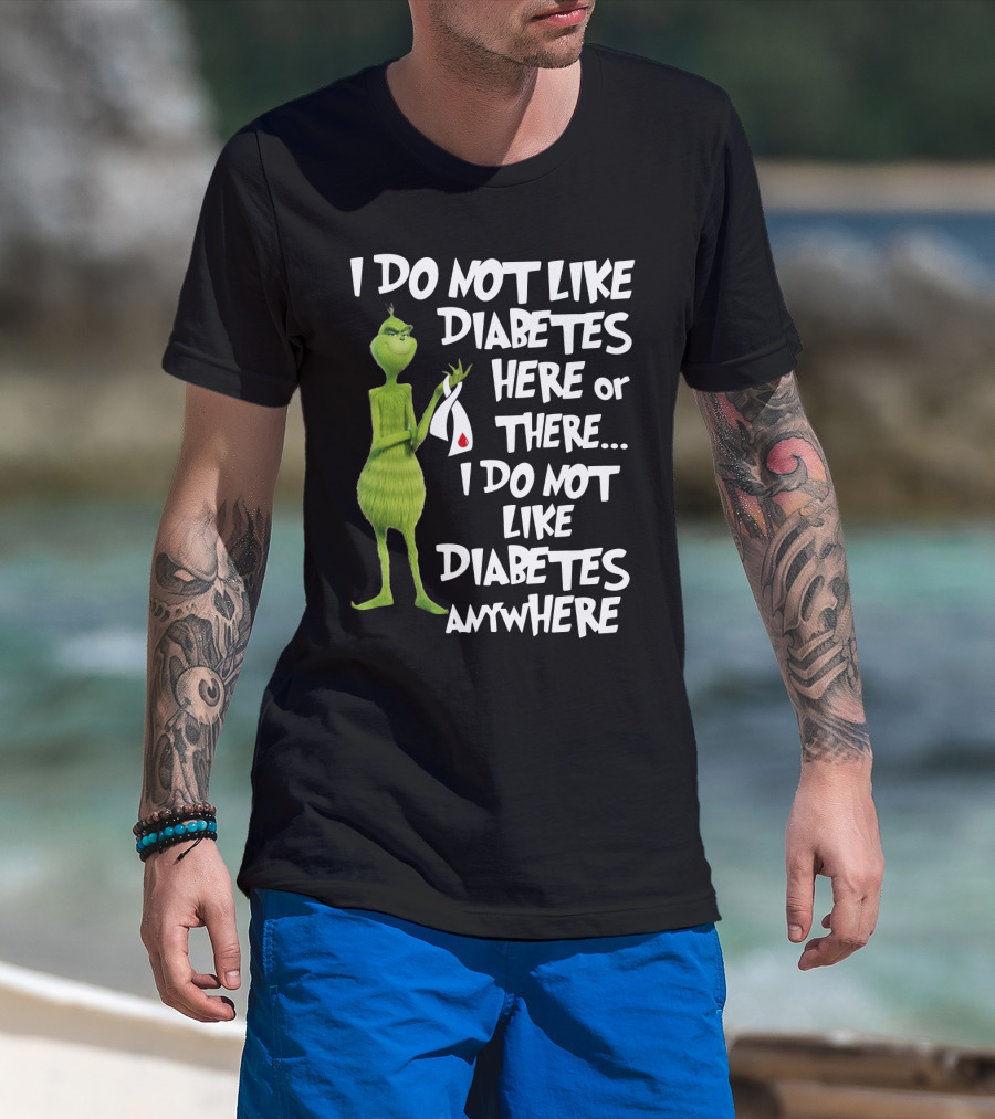 I Do Not Like Diabetes Here Or There I Do Not Like Diabetes Anywhere Grinch T-Shirt
