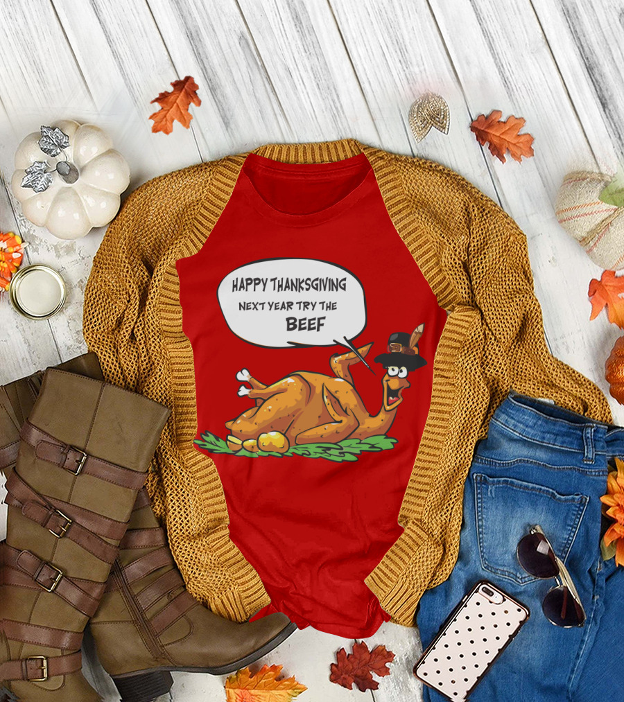 HAPPY THANKSGIVING NEXT YEAR TRY THE BEEF T-Shirt