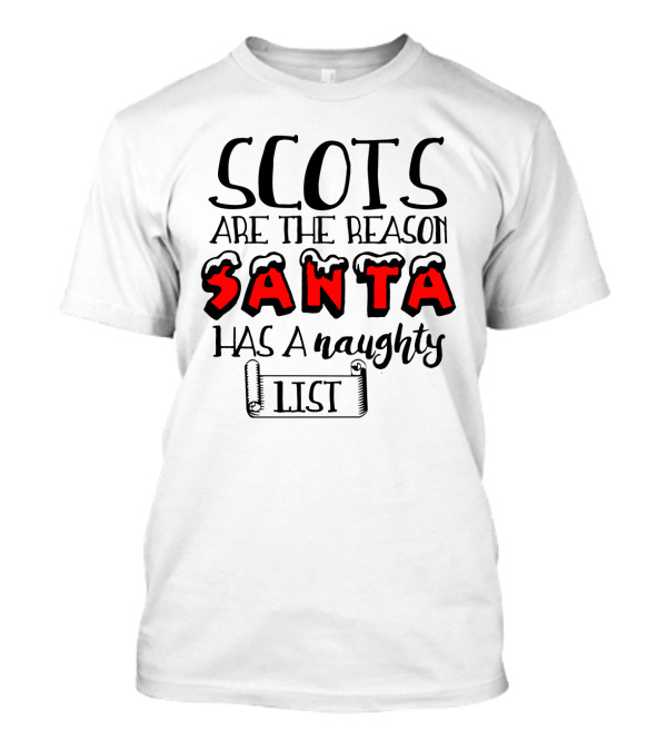 Scots Are The Reason Santa Has A Naughty List Santa Font And Naughty List Scroll T-Shirt