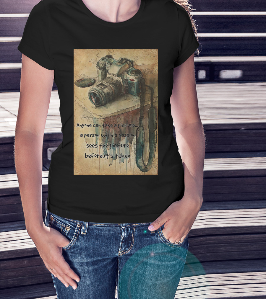 Anyone Can Take A Picture A Person With A Passion Sees The Picture T-Shirt