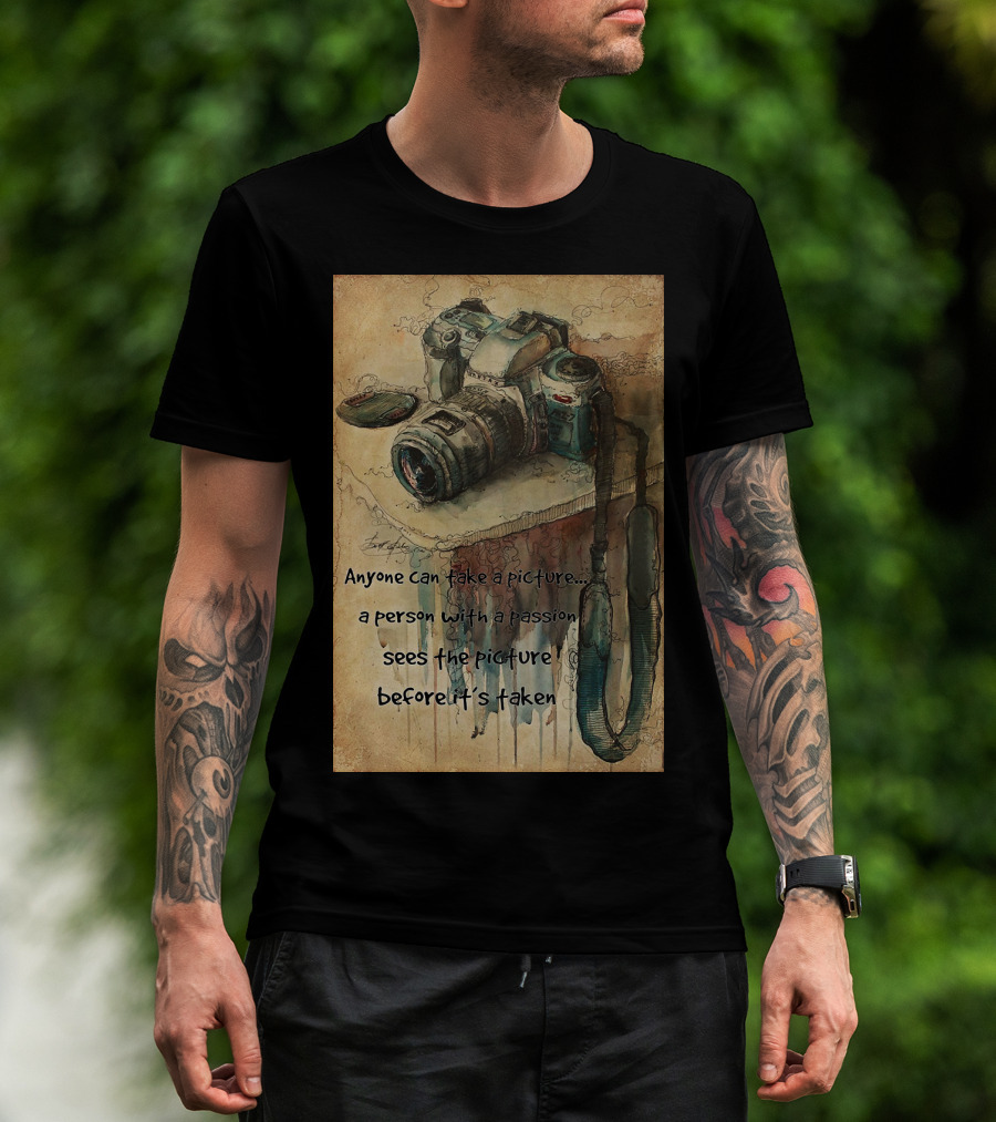 Anyone Can Take A Picture A Person With A Passion Sees The Picture T-Shirt