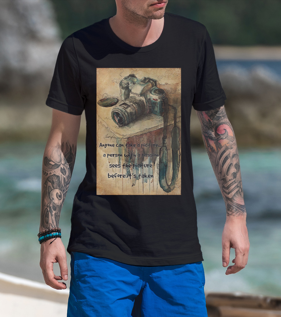 Anyone Can Take A Picture A Person With A Passion Sees The Picture T-Shirt