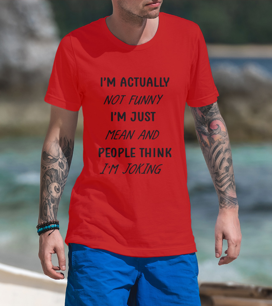 I'm Actually Not Funny I'm Just Mean And People Think I'm Joking T-Shirt
