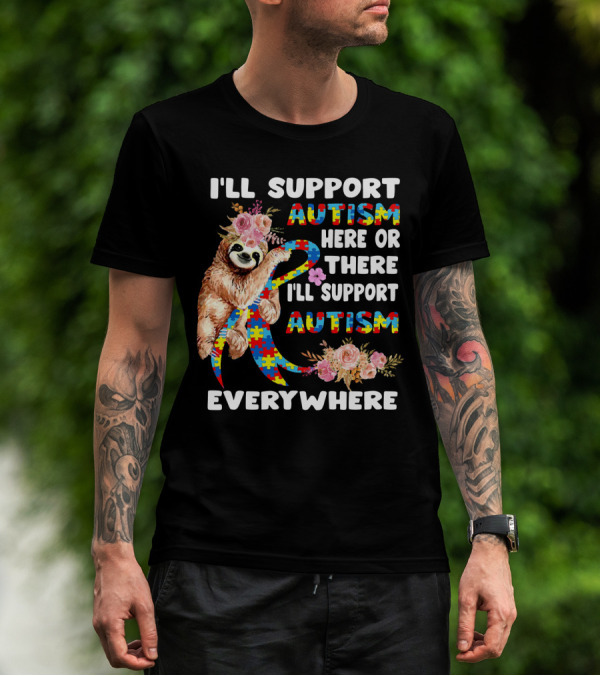 I'll Support Autism Here Or There Sloth Puzzle Ribbon Flowers Everywhere T-Shirt