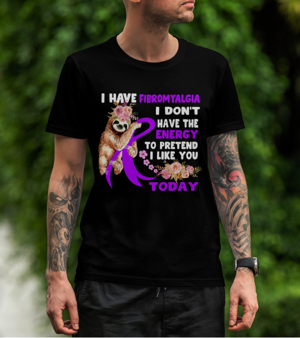 I Have Fibromyalgia I Don't Have The Energy To Pretend I Like You Today Sloth Floral T-Shirt