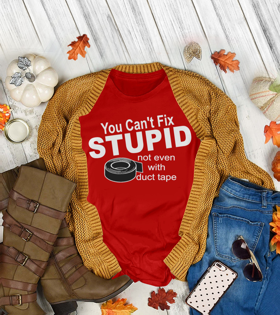 You Can't Fix Stupid Not Even With Duct Tape Roll T-Shirt