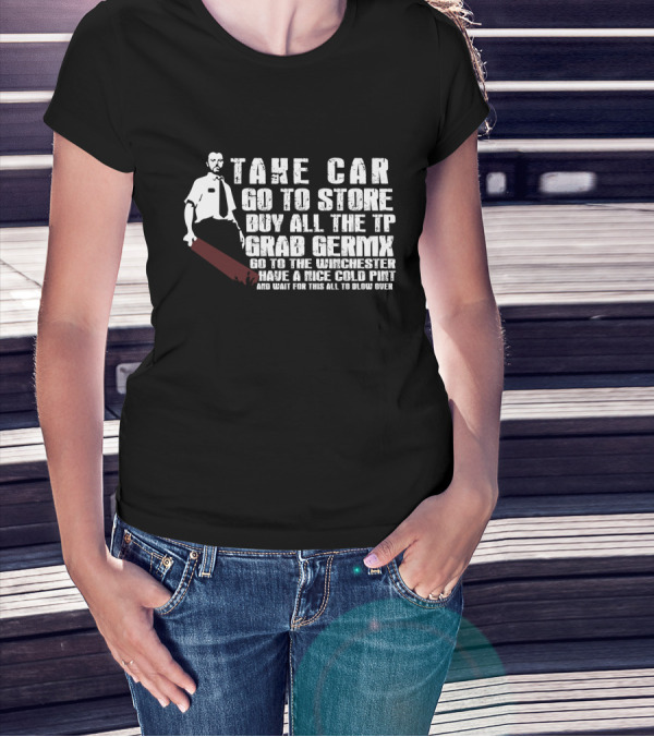 Take Car Go To Store Buy All The TP Grab Germx Go To The Winchester Have A Nice Cold Pint And Wait For This All To Blow Over T-Shirt