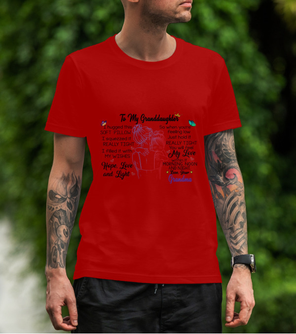 To My Granddaughter I Hugged This Soft Pillow Filled With My Love Hope Light Love Your Grandma T-Shirt