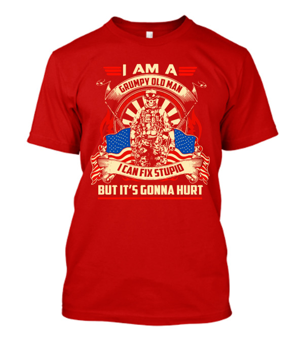 I Am A Grumpy Old Man I Can Fix Stupid But It's Gonna Hurt American Soldier Patriotic T-Shirt