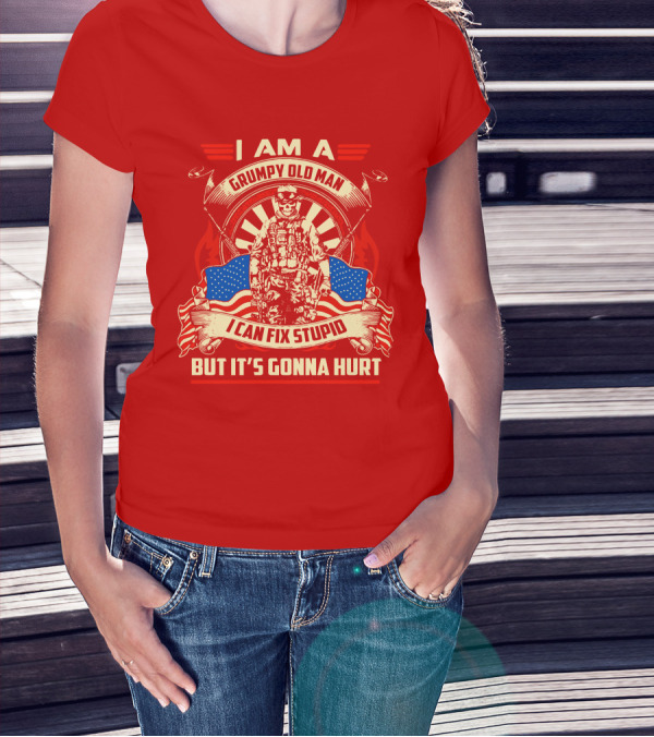 I Am A Grumpy Old Man I Can Fix Stupid But It's Gonna Hurt American Soldier Patriotic T-Shirt