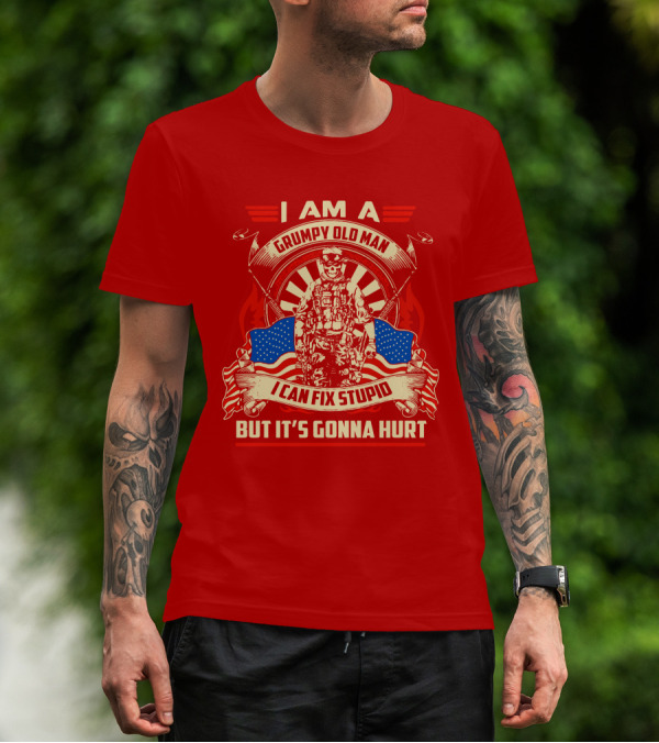 I Am A Grumpy Old Man I Can Fix Stupid But It's Gonna Hurt American Soldier Patriotic T-Shirt