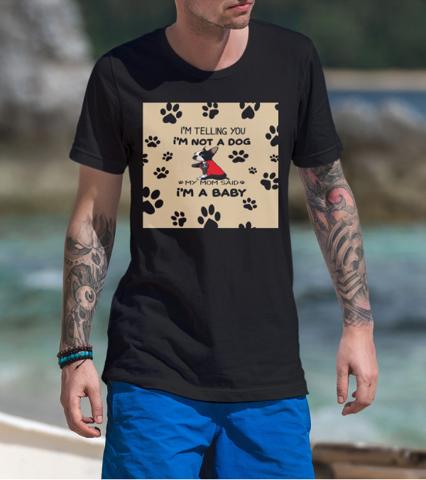 I'm Telling You I'm Not A Dog My Mom Said I'm A Baby With Black Paw Prints And Dog In Red T-Shirt