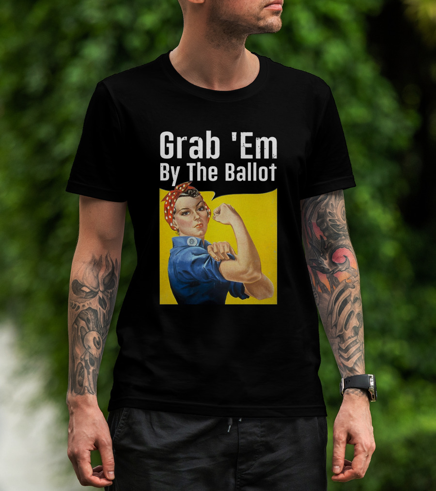 Grab 'Em By The Ballot Rosie Riveter Voting Empowerment T-Shirt