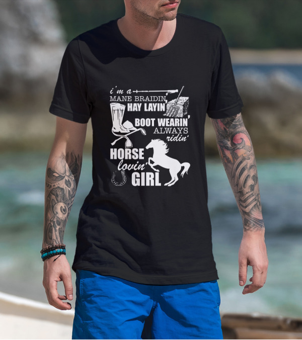 I'm A Mane Braidin Hay Layin Boot Wearin Always Ridin Horse Lovin Girl T-Shirt