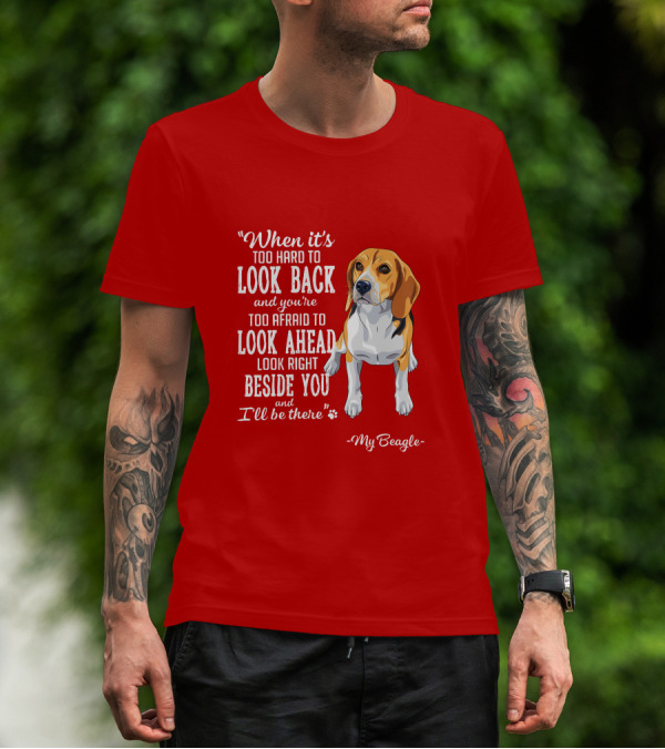 When It's Too Hard To Look Back And You're Too Afraid To Look Ahead My Beagle Beside You T-Shirt