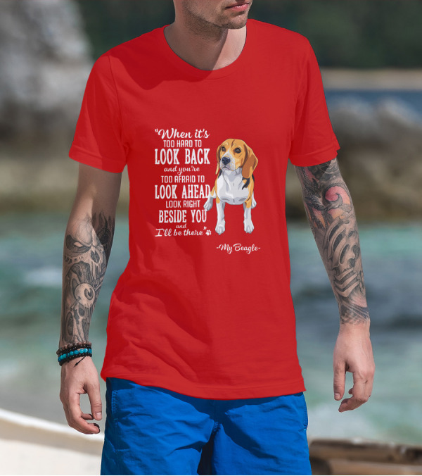 When It's Too Hard To Look Back And You're Too Afraid To Look Ahead My Beagle Beside You T-Shirt