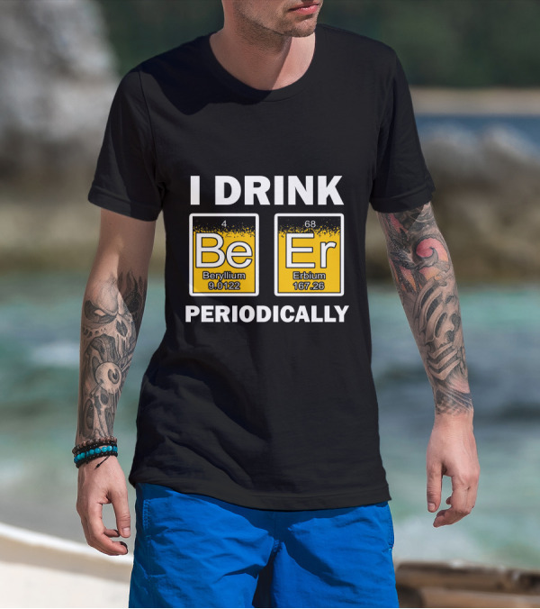 I Drink Be Er Beryllium Erbium Periodically Chemistry Elements T-Shirt