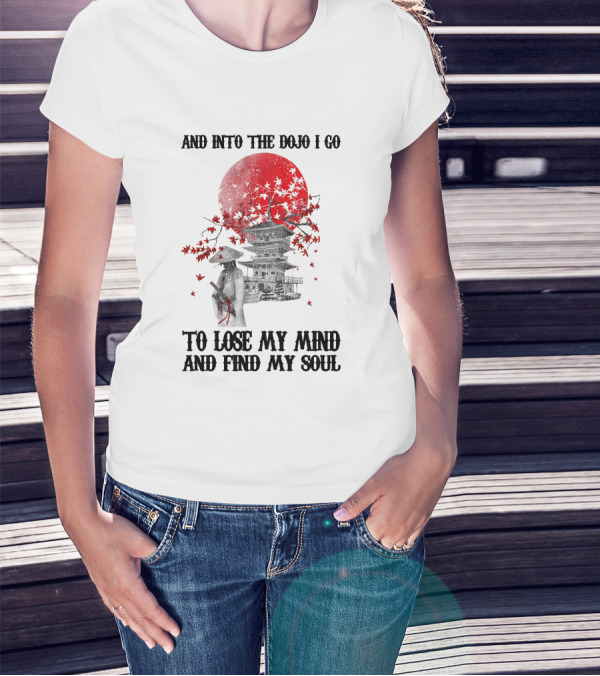 And Into The Dojo I Go To Lose My Mind And Find My Soul Samurai And Pagoda With Red Sun And Falling Leaves T-Shirt