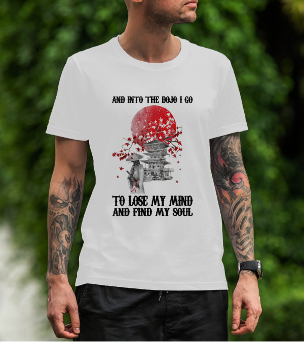 And Into The Dojo I Go To Lose My Mind And Find My Soul Samurai And Pagoda With Red Sun And Falling Leaves T-Shirt