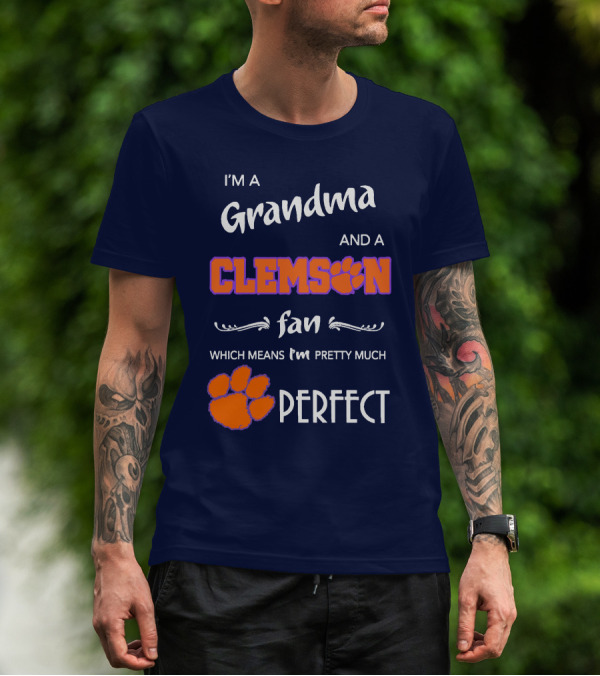I'm A Grandma And A Clemson Fan Which Means I'm Pretty Much Perfect T-Shirt