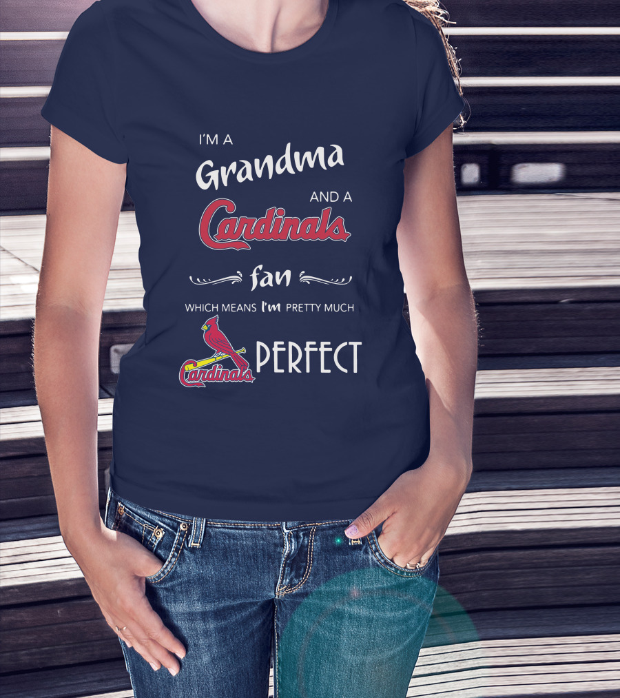 I'm A Grandma And A Cardinals Fan Which Means I'm Pretty Much Perfect Cardinals Fan Grandma T-Shirt