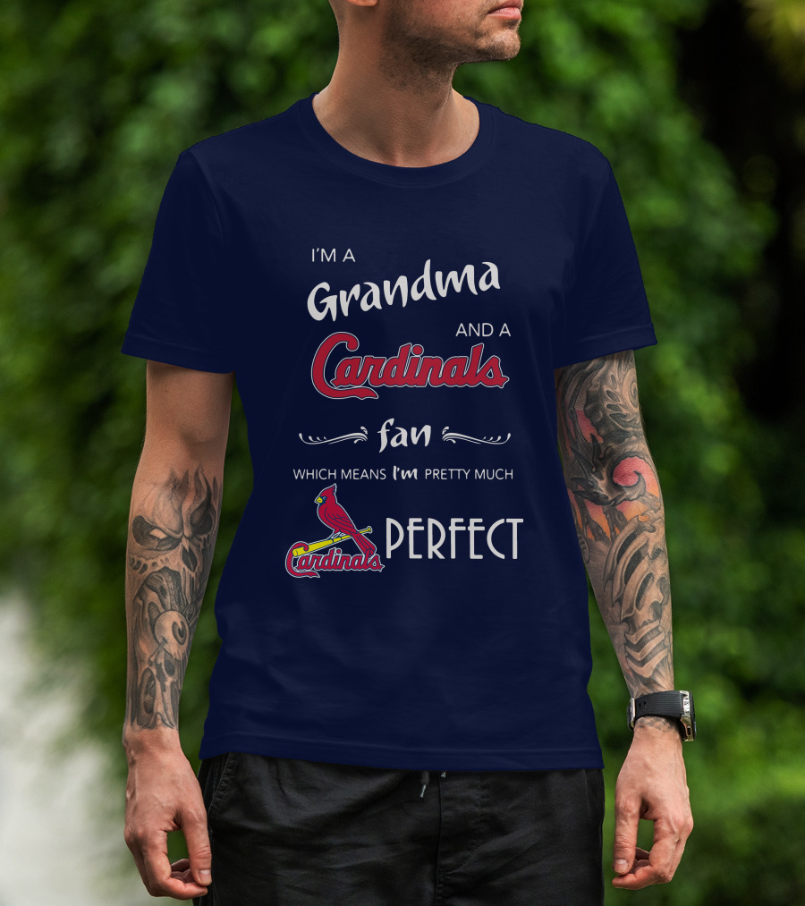 I'm A Grandma And A Cardinals Fan Which Means I'm Pretty Much Perfect Cardinals Fan Grandma T-Shirt