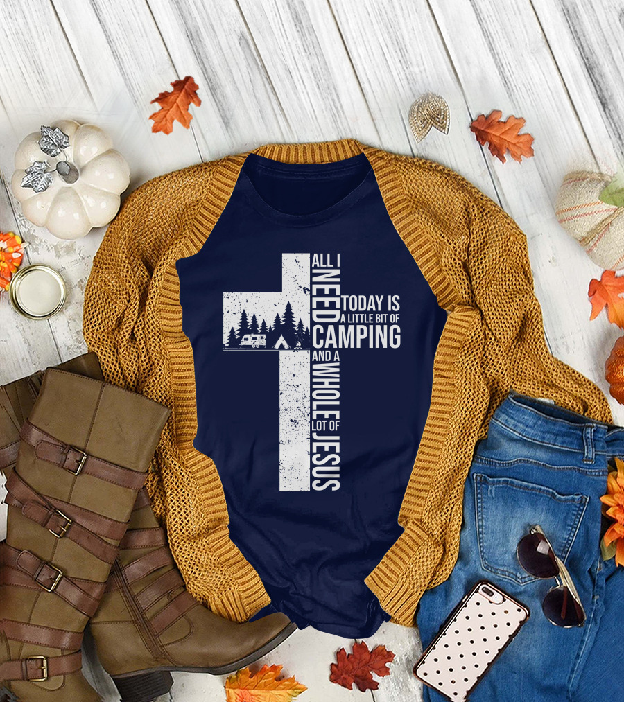 All I Need Today Is A Little Bit of Camping and a Whole Lot of Jesus Cross with Camper and Tent T-Shirt