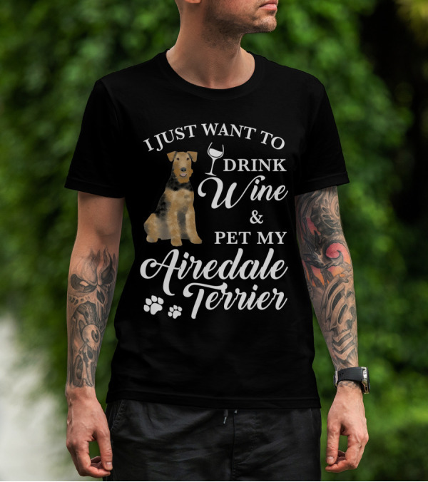 I Just Want To Drink Wine And Pet My Airedale Terrier T-Shirt