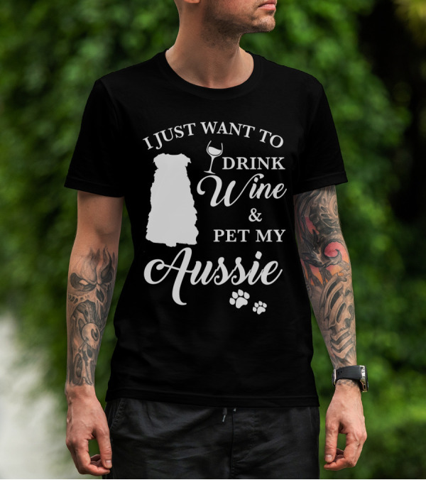 I JUST WANT TO DRINK WINE AND PET MY AUSSIE WITH DOG SILHOUETTE AND PAW PRINTS T-Shirt