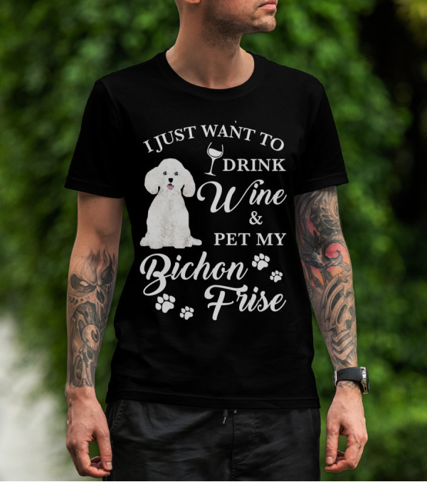 I JUST WANT TO DRINK WINE AND PET MY BICHON FRISE WITH PAW PRINTS AND WINE GLASS T-Shirt