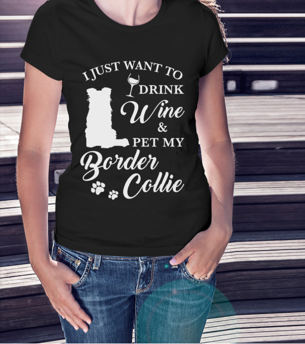 I Just Want To Drink Wine And Pet My Border Collie T-Shirt