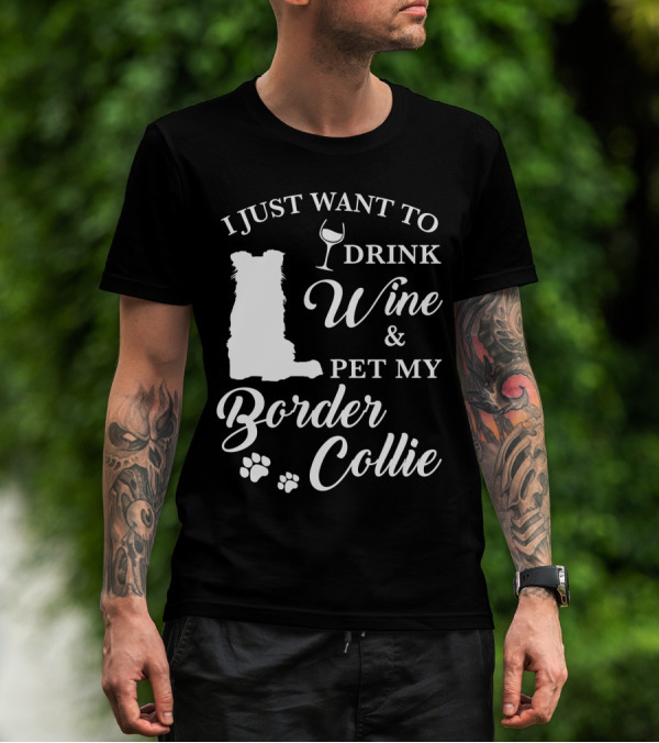 I Just Want To Drink Wine And Pet My Border Collie T-Shirt