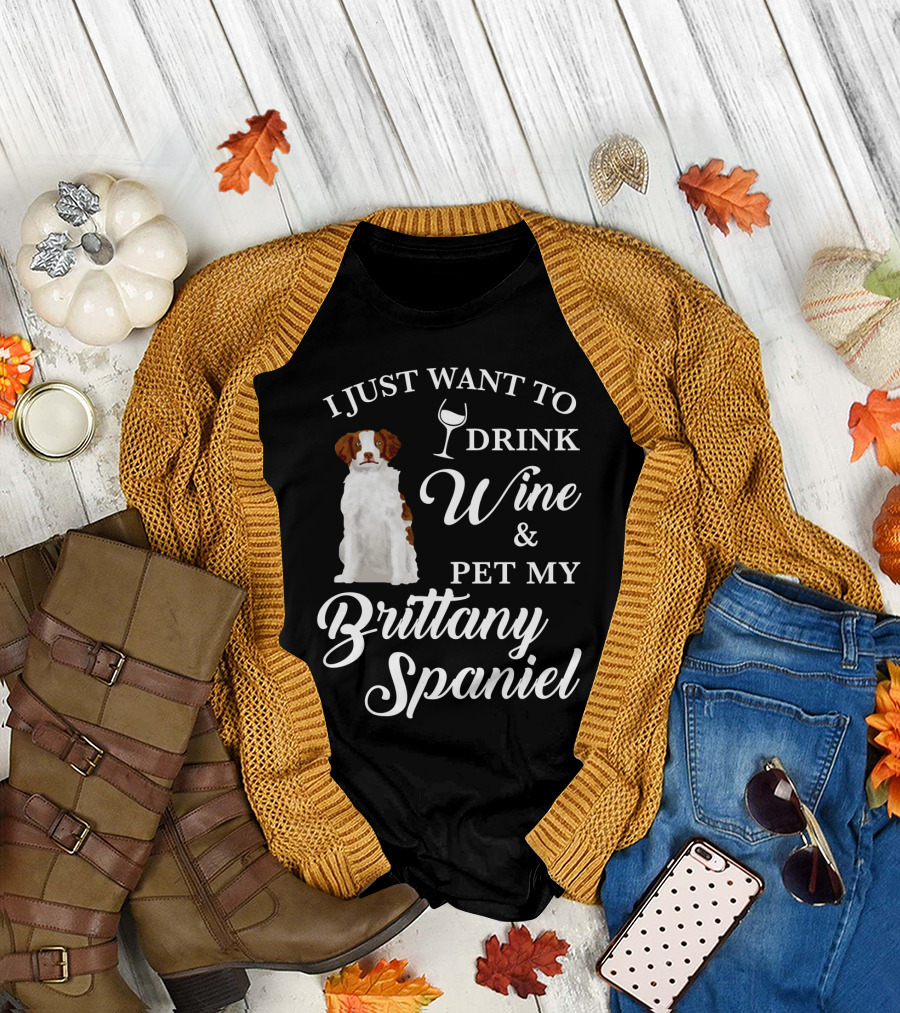 I Just Want to Drink Wine and Pet My Brittany Spaniel T-Shirt
