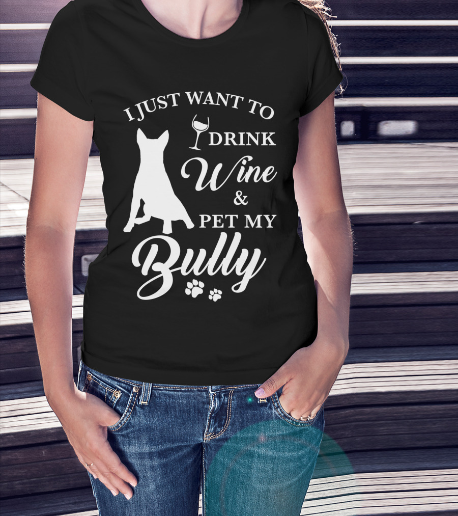 I Just Want To Drink Wine And Pet My Bully Dog T-Shirt