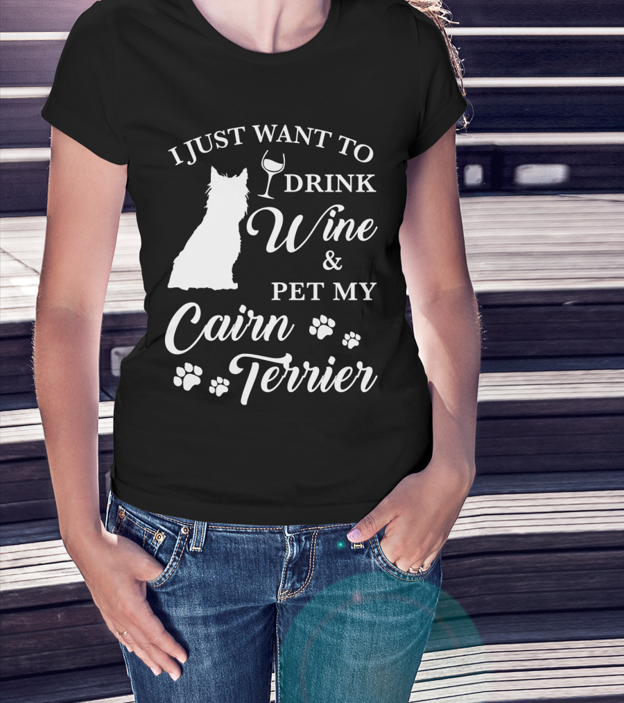 I Just Want To Drink Wine And Pet My Cairn Terrier T-Shirt