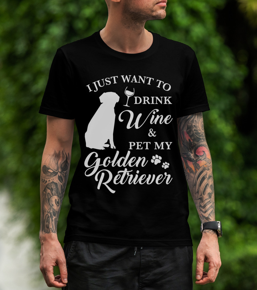 I Just Want To Drink Wine And Pet My Golden Retriever T-Shirt