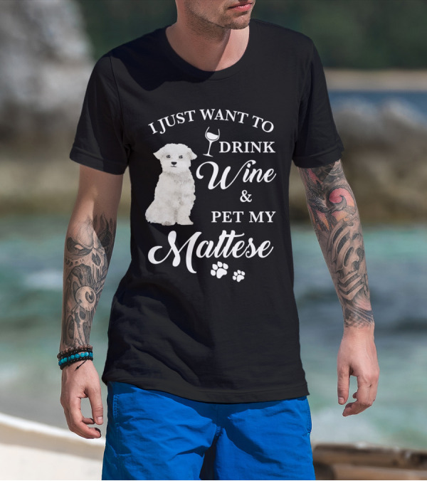 I JUST WANT TO DRINK WINE AND PET MY MALTESE WITH PUPPY PAWS T-Shirt