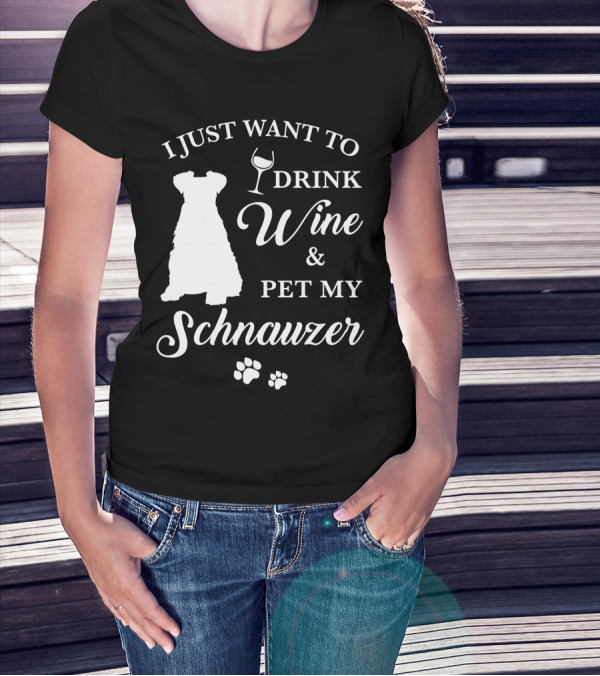 I Just Want To Drink Wine And Pet My Schnauzer T-Shirt