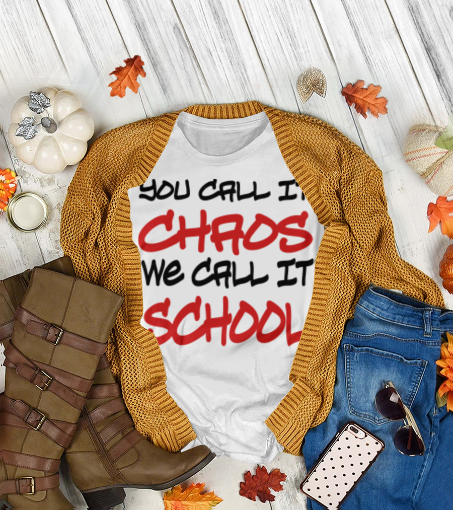 You Call It Chaos We Call It School T-Shirt