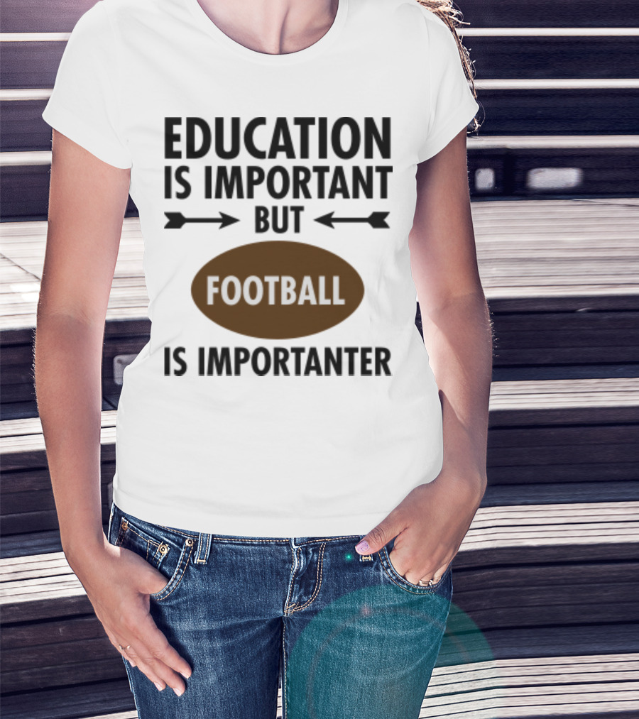 Education Is Important But Football Is Importanter School Football Humor T-Shirt