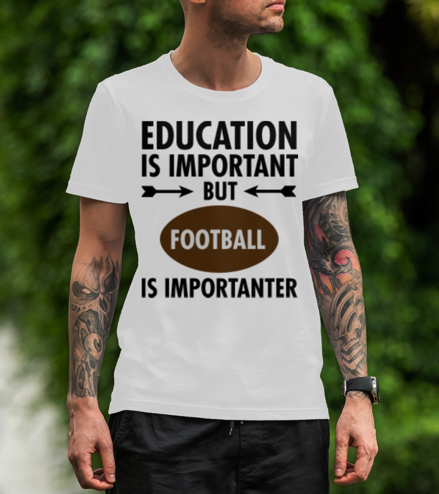 Education Is Important But Football Is Importanter School Football Humor T-Shirt