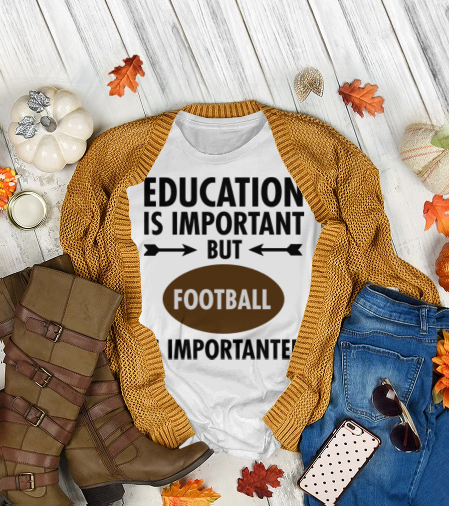 Education Is Important But Football Is Importanter School Football Humor T-Shirt