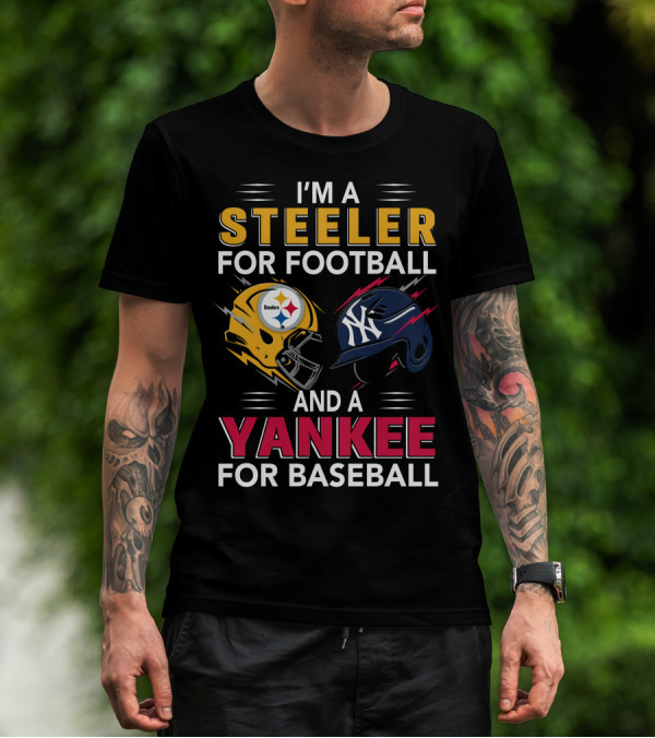I'M A STEELER FOR FOOTBALL AND A YANKEE FOR BASEBALL T-Shirt