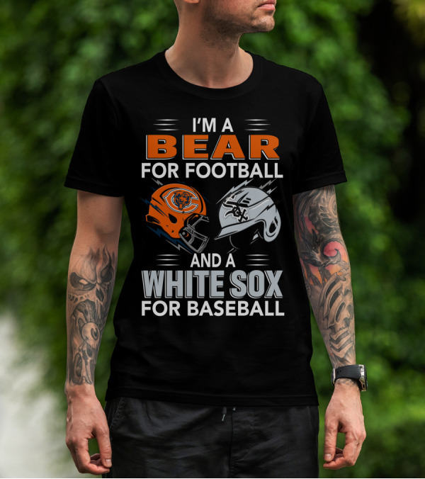 I'M A BEAR FOR FOOTBALL AND A WHITE SOX FOR BASEBALL T-Shirt