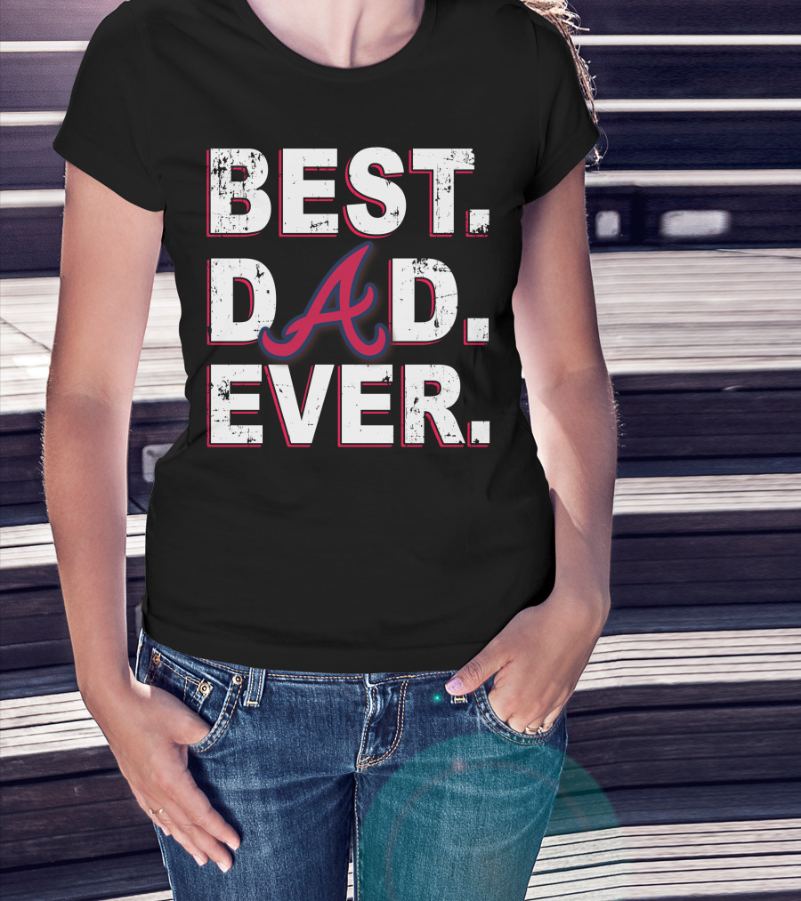 Best Dad Ever Atlanta Braves Inspired Fan T-Shirt