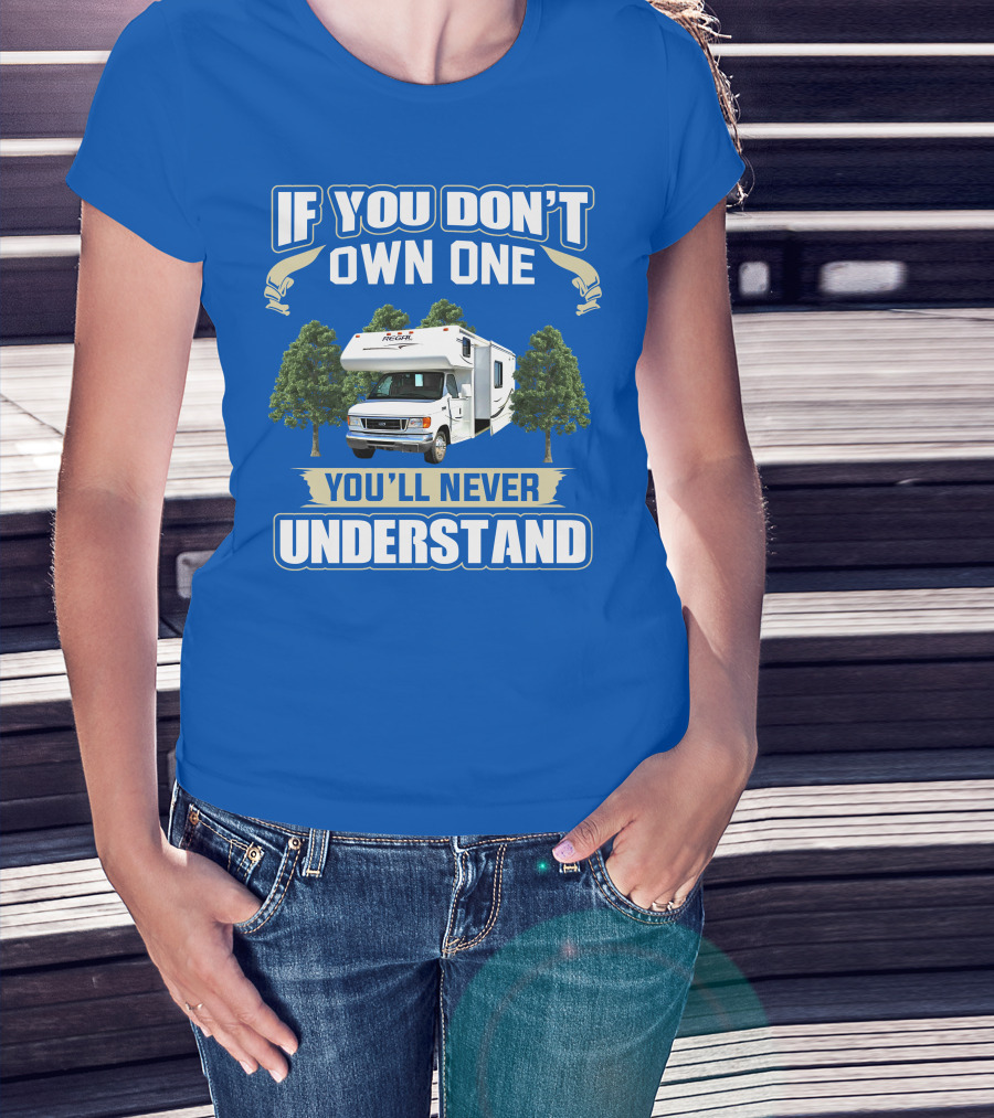 If You Don't Own One You'll Never Understand Triple E RV Regal Camper T-Shirt