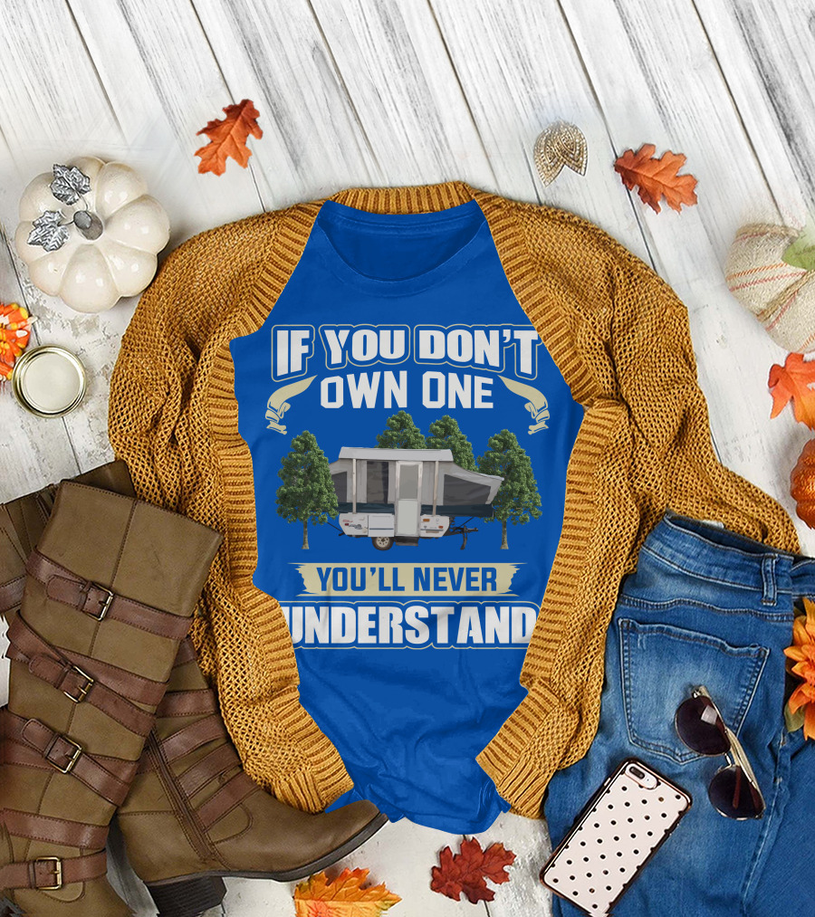 If You Don't Own One You'll Never Understand Pop Up Campers T-Shirt