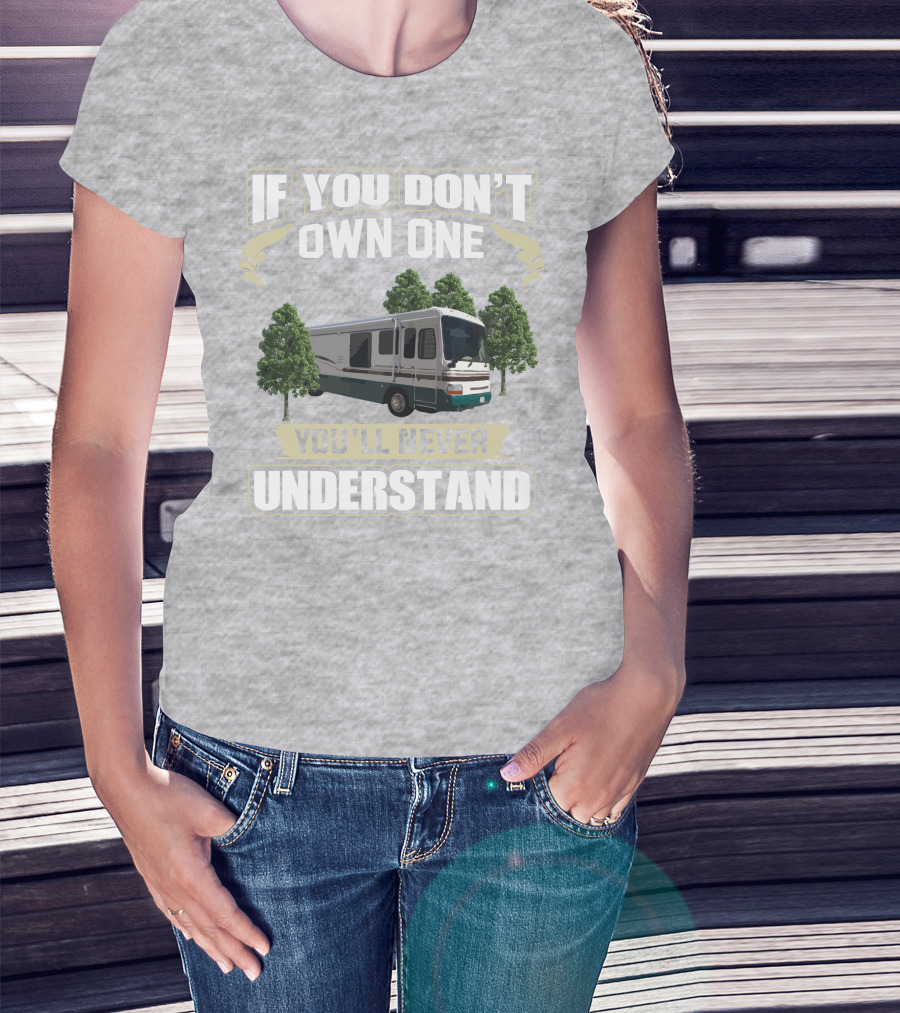 If You Don't Own One You'll Never Understand Dutchy RV T-Shirt
